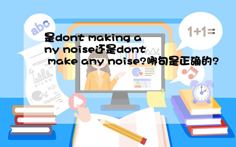 是dont making any noise还是dont make any noise?哪句是正确的?