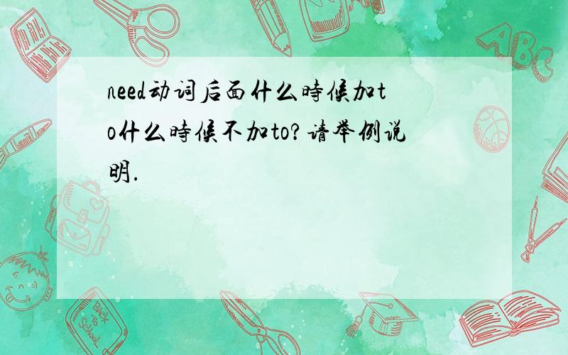 need动词后面什么时候加to什么时候不加to?请举例说明.