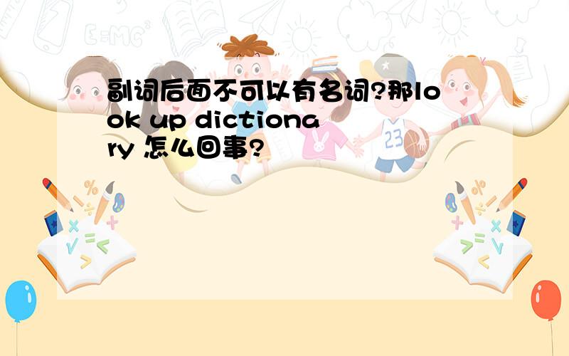 副词后面不可以有名词?那look up dictionary 怎么回事?