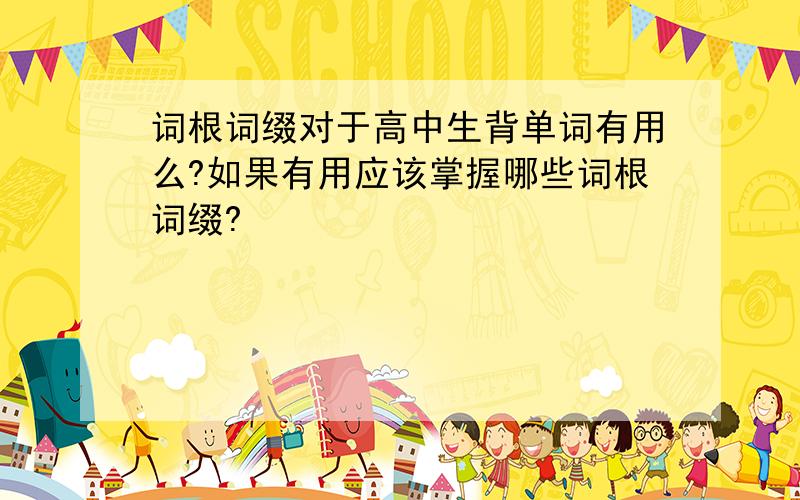 词根词缀对于高中生背单词有用么?如果有用应该掌握哪些词根词缀?