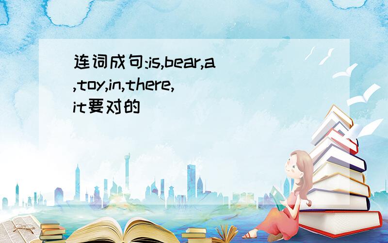 连词成句:is,bear,a,toy,in,there,it要对的