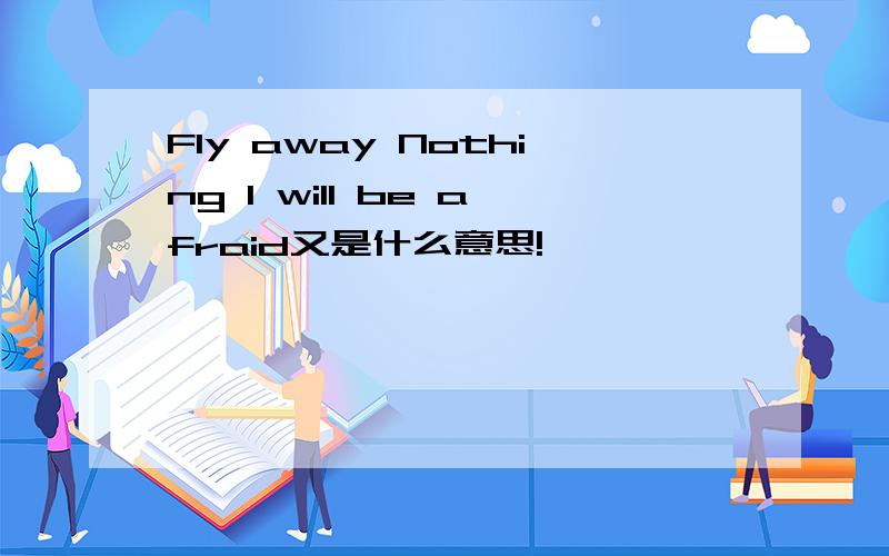 Fly away Nothing I will be afraid又是什么意思!