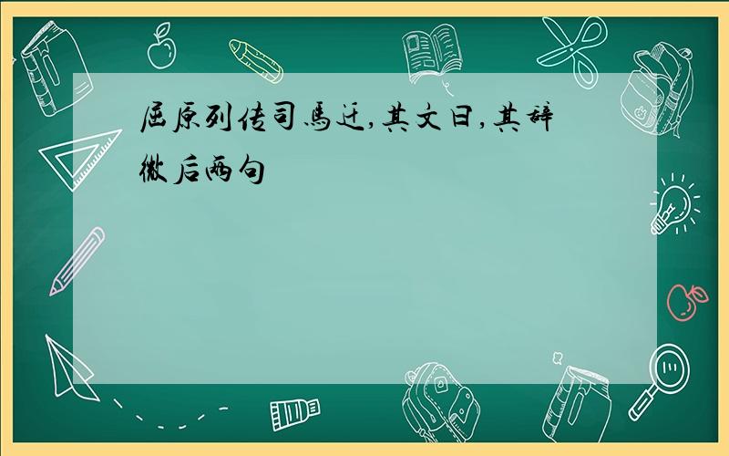 屈原列传司马迁,其文曰,其辞微后两句