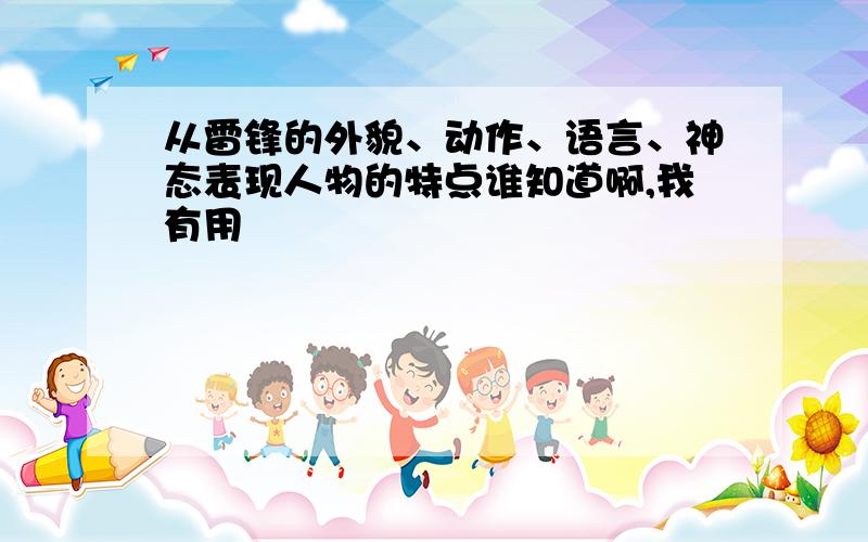 从雷锋的外貌、动作、语言、神态表现人物的特点谁知道啊,我有用