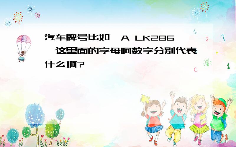 汽车牌号比如渝A LK286,这里面的字母呵数字分别代表什么啊?