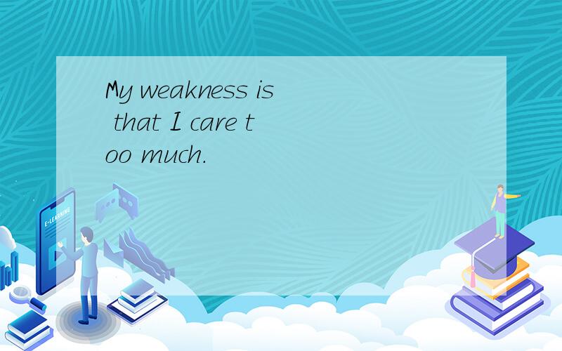 My weakness is that I care too much.