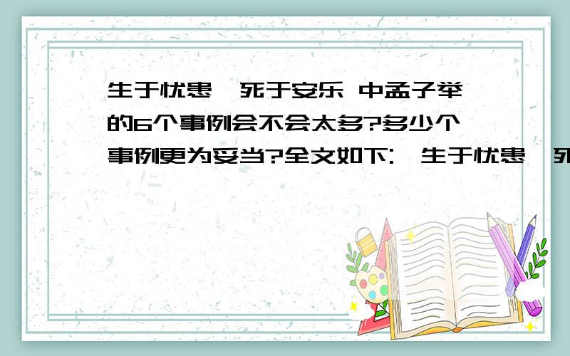 生于忧患,死于安乐 中孟子举的6个事例会不会太多?多少个事例更为妥当?全文如下:《生于忧患,死于安乐》 选自《孟子》（战国） 舜发于畎亩之中,傅说举于版筑之中,胶鬲举于鱼盐之中,管夷