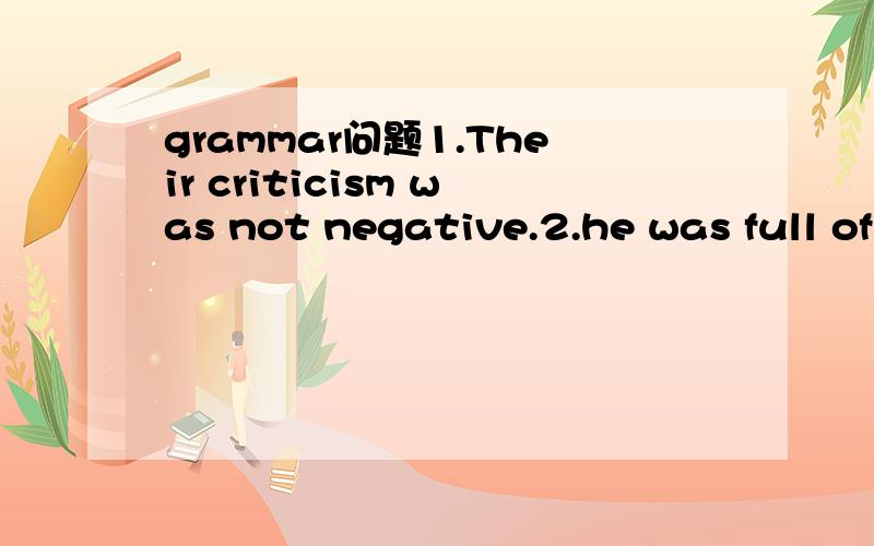 grammar问题1.Their criticism was not negative.2.he was full of energy.这2句文法有没有错误?negative(负面)