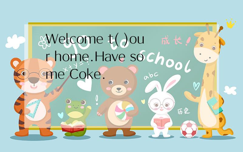 Welcome t( )our home.Have some Coke.