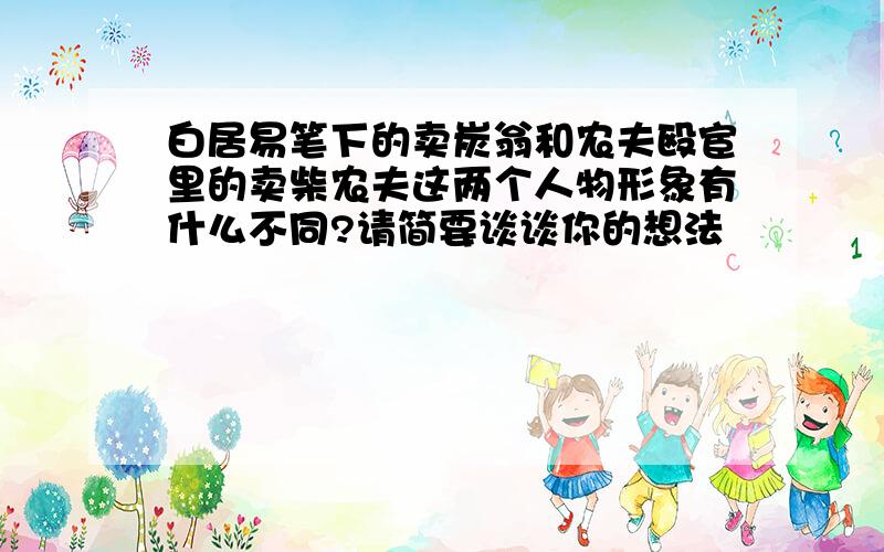 白居易笔下的卖炭翁和农夫殴宦里的卖柴农夫这两个人物形象有什么不同?请简要谈谈你的想法