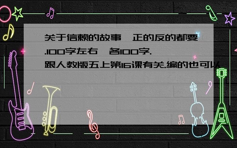 关于信赖的故事,正的反的都要.100字左右,各100字.跟人教版五上第16课有关.编的也可以