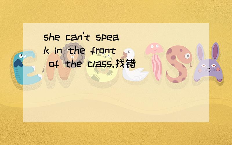 she can't speak in the front of the class.找错