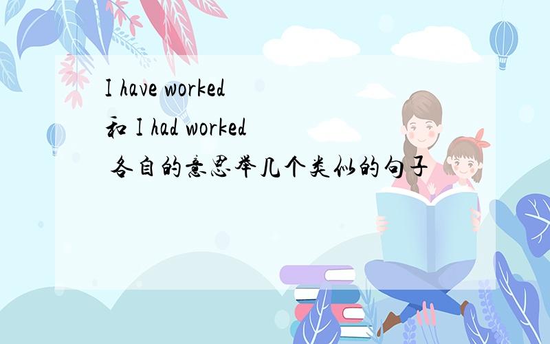 I have worked 和 I had worked 各自的意思举几个类似的句子