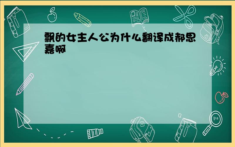 飘的女主人公为什么翻译成郝思嘉啊