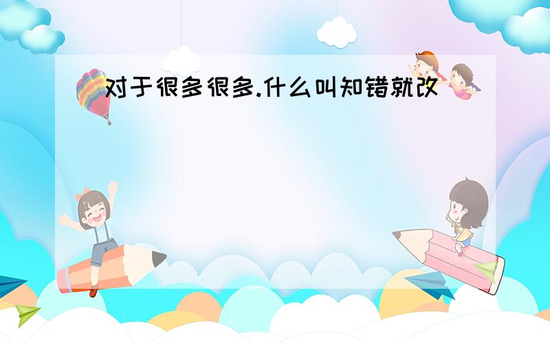 对于很多很多.什么叫知错就改