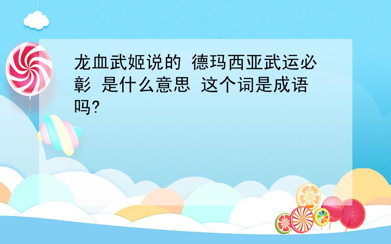 龙血武姬说的 德玛西亚武运必彰 是什么意思 这个词是成语吗?