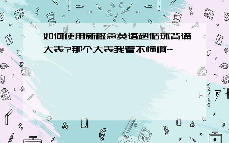 如何使用新概念英语超循环背诵大表?那个大表我看不懂啊~