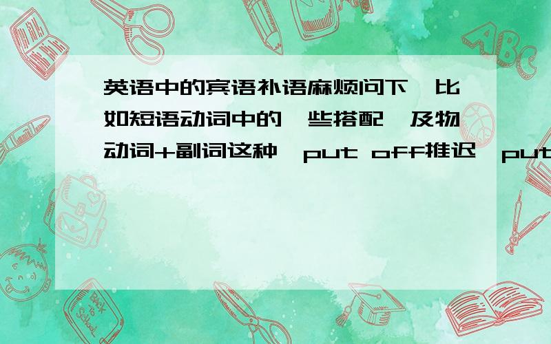 英语中的宾语补语麻烦问下,比如短语动词中的一些搭配,及物动词+副词这种,put off推迟,put on穿上,如果后面的宾语不是代词,那么就是put on the T-shirt,on 修饰put,可是如果后面宾语是代词,放在中