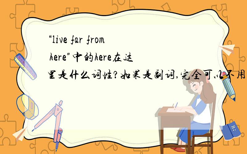 “live far from here”中的here在这里是什么词性?如果是副词,完全可以不用from呀!