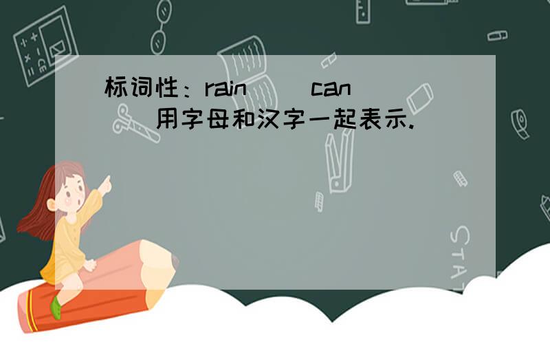 标词性：rain__ can__用字母和汉字一起表示.