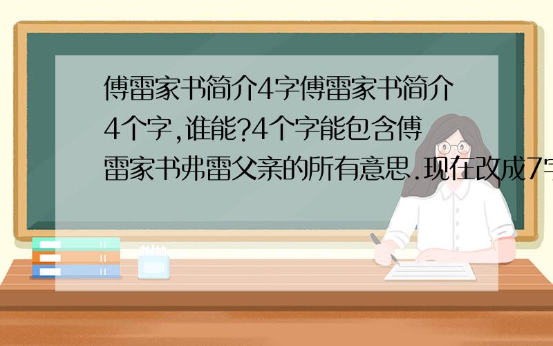 傅雷家书简介4字傅雷家书简介4个字,谁能?4个字能包含傅雷家书弗雷父亲的所有意思.现在改成7字以内