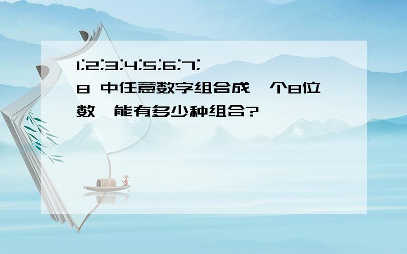 1;2;3;4;5;6;7;8 中任意数字组合成一个8位数,能有多少种组合?