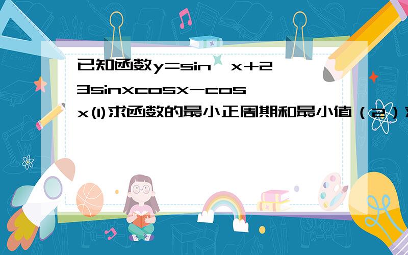 已知函数y=sin'x+2√3sinxcosx-cos'x(1)求函数的最小正周期和最小值（2）求函数在[0,π]上的单调递增区间