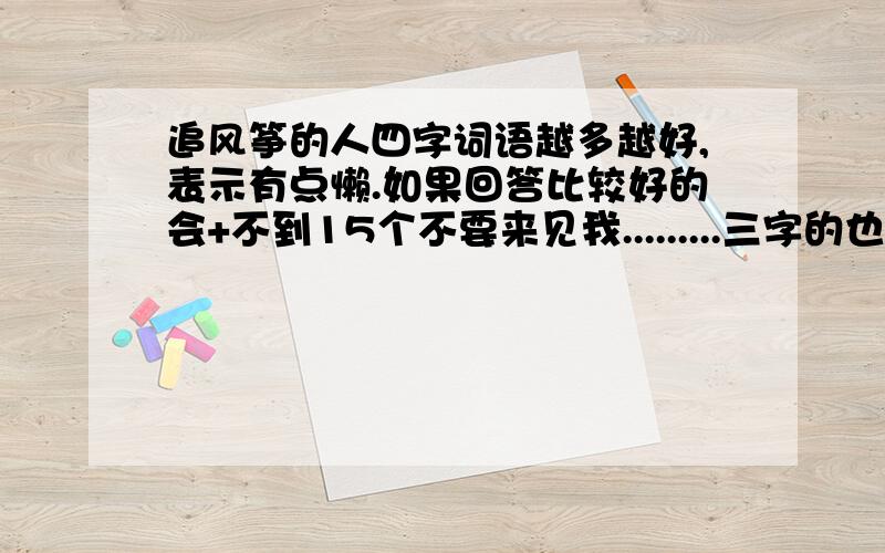 追风筝的人四字词语越多越好,表示有点懒.如果回答比较好的会+不到15个不要来见我.........三字的也可以，比较少出现的(二字的)也可以。