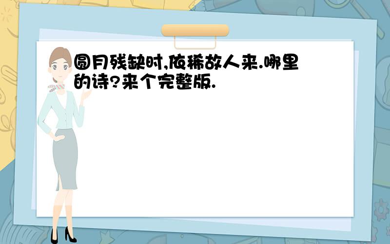 圆月残缺时,依稀故人来.哪里的诗?来个完整版.