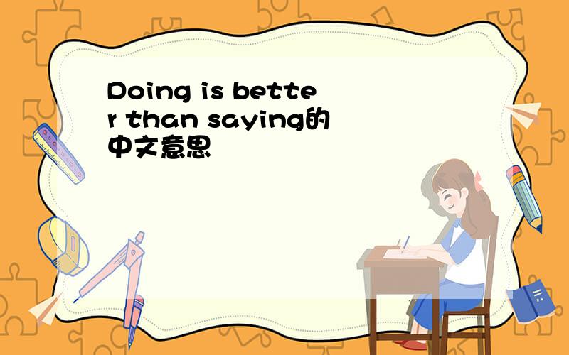 Doing is better than saying的中文意思