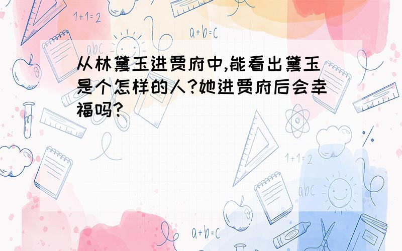 从林黛玉进贾府中,能看出黛玉是个怎样的人?她进贾府后会幸福吗?