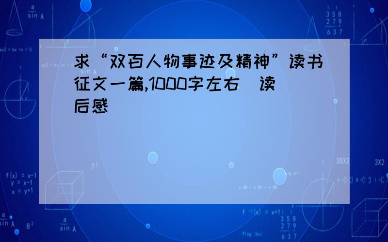 求“双百人物事迹及精神”读书征文一篇,1000字左右（读后感）