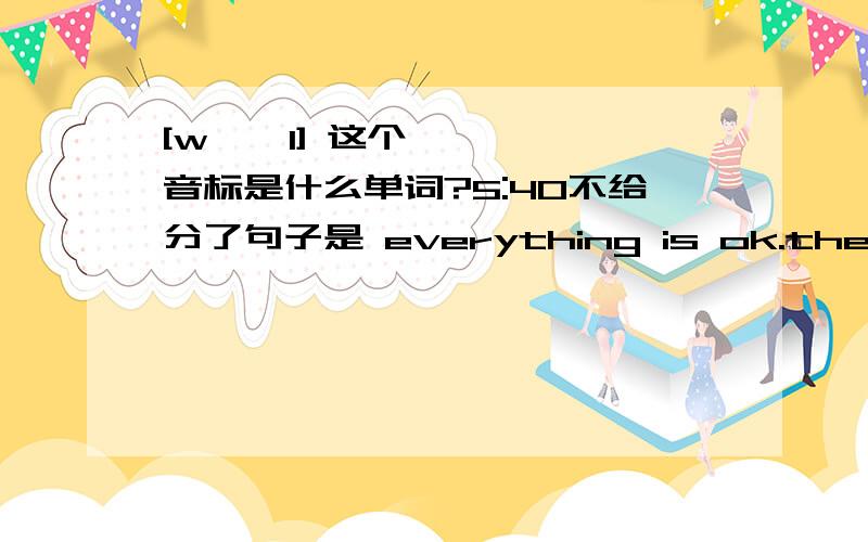 [wʒ'l] 这个音标是什么单词?5:40不给分了句子是 everything is ok.there is nothing to ____about