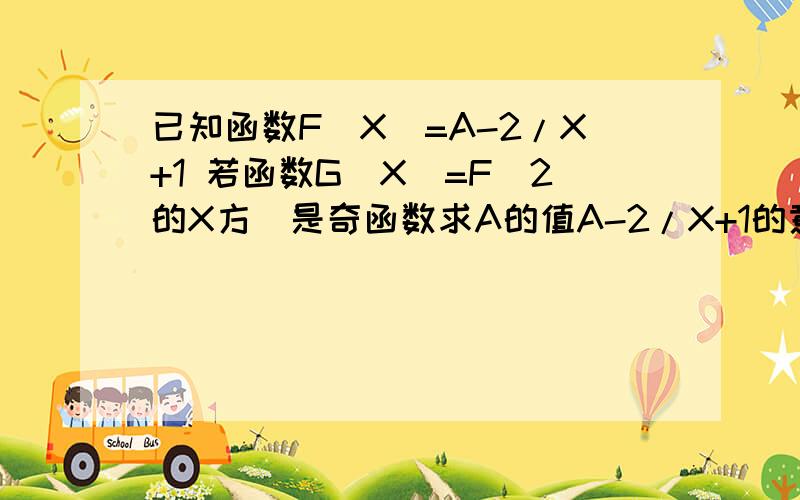 已知函数F(X)=A-2/X+1 若函数G(X)=F(2的X方）是奇函数求A的值A-2/X+1的意思是A减去2÷X+1的值