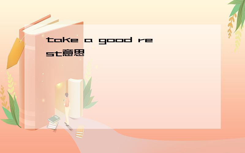 take a good rest意思