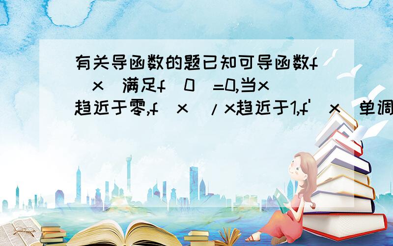 有关导函数的题已知可导函数f(x)满足f(0)=0,当x趋近于零,f(x)/x趋近于1,f'(x)单调递增求证f（x）大于等于x