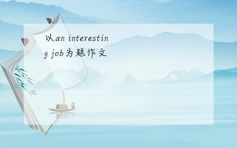 以an interesting job为题作文