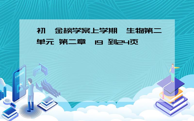 初一金榜学案上学期,生物第二单元 第二章,19 到24页