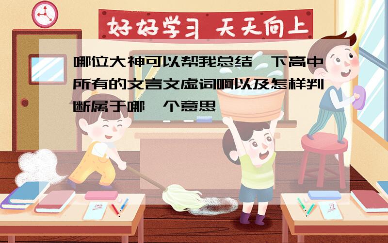 哪位大神可以帮我总结一下高中所有的文言文虚词啊以及怎样判断属于哪一个意思