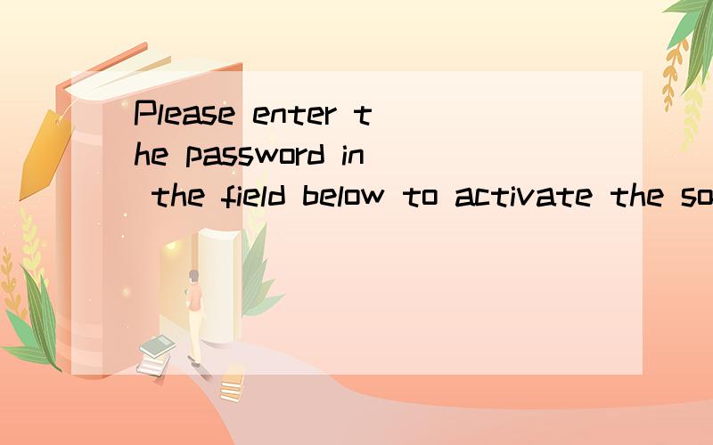 Please enter the password in the field below to activate the software是什么