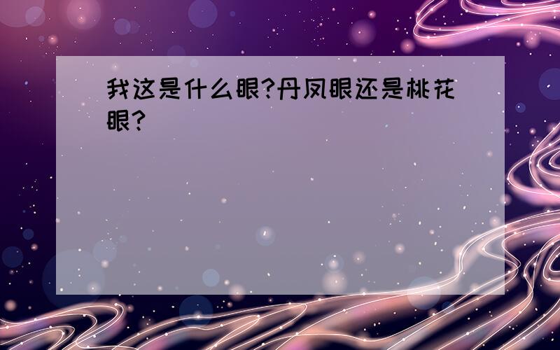 我这是什么眼?丹凤眼还是桃花眼?