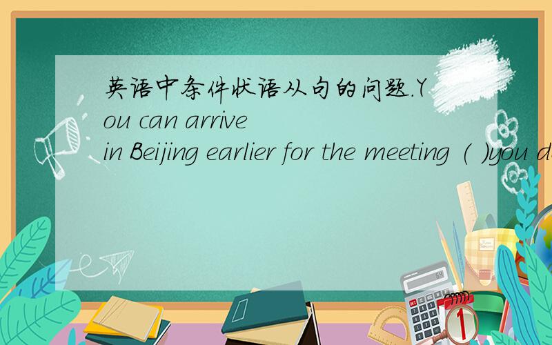 英语中条件状语从句的问题.You can arrive in Beijing earlier for the meeting ( )you don't mind taking the night train.括号里要求填连词,答案给的是provided,我想问的是为什么不能用unless呢?