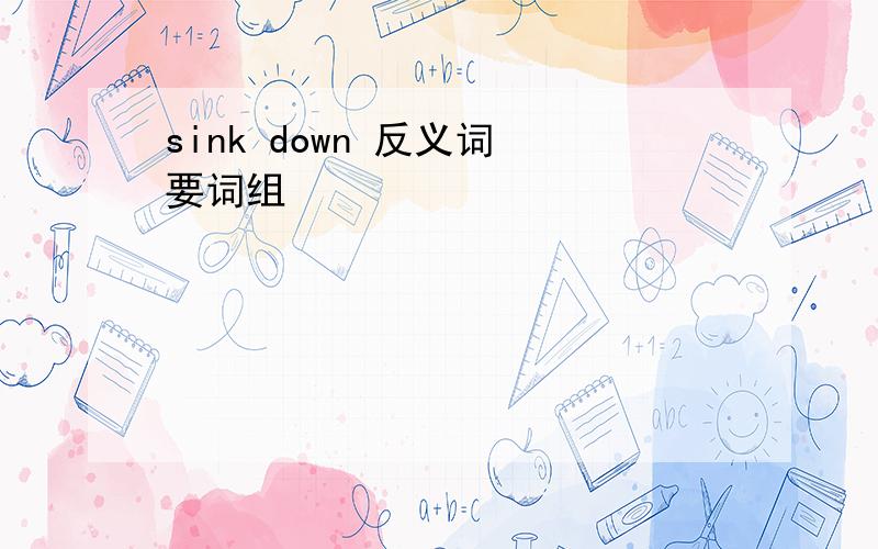 sink down 反义词 要词组