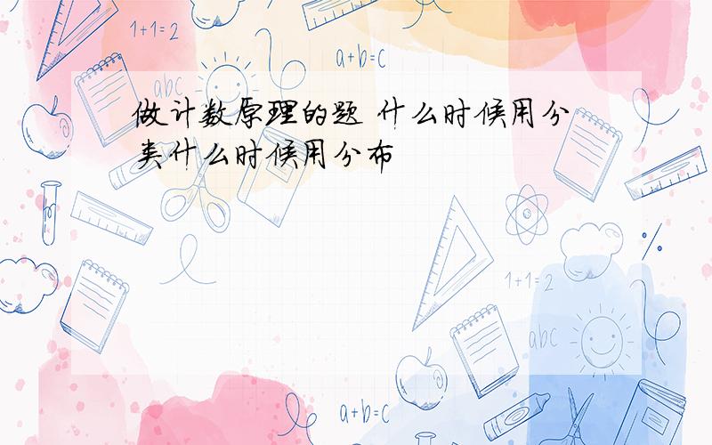 做计数原理的题 什么时候用分类什么时候用分布