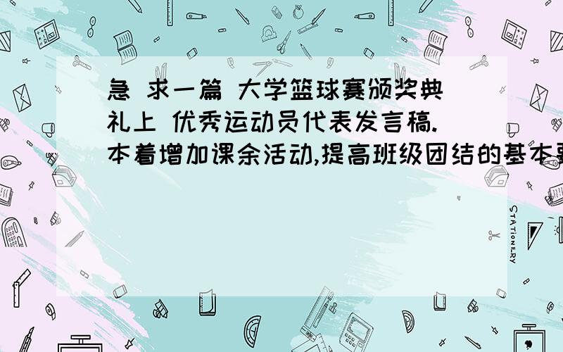 急 求一篇 大学篮球赛颁奖典礼上 优秀运动员代表发言稿.本着增加课余活动,提高班级团结的基本要求.