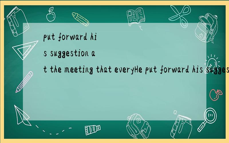 put forward his suggestion at the meeting that everyHe put forward his suggestion at the meeting that every means ________to save the crops before the storm came.A.be tried B.was tried C.should try D.tried为什么选A而不选择B?再帮我看一下