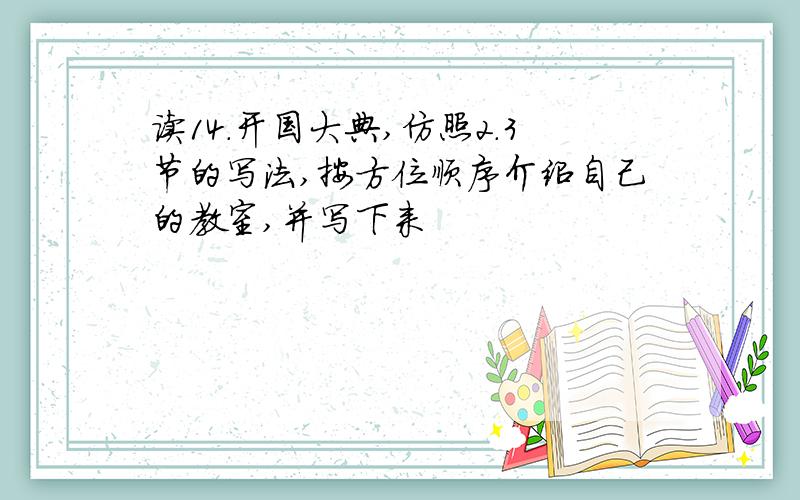 读14.开国大典,仿照2.3节的写法,按方位顺序介绍自己的教室,并写下来