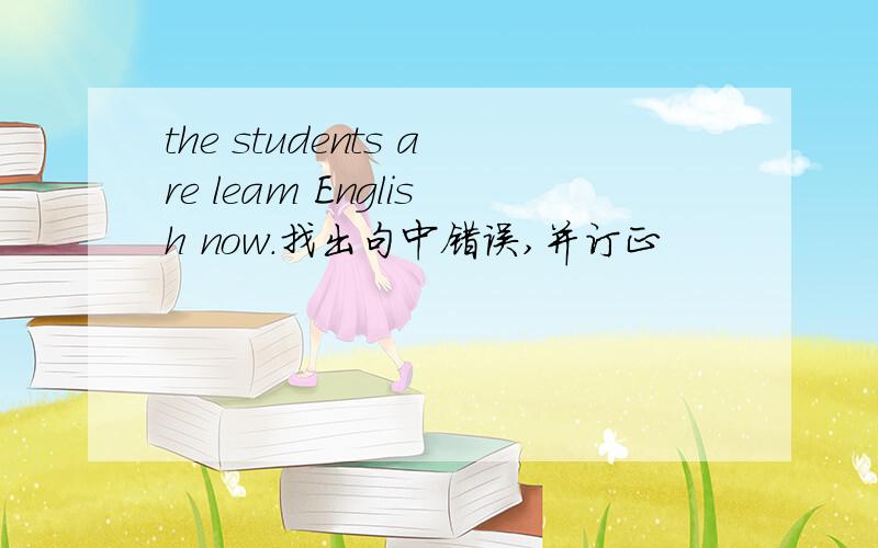 the students are leam English now.找出句中错误,并订正