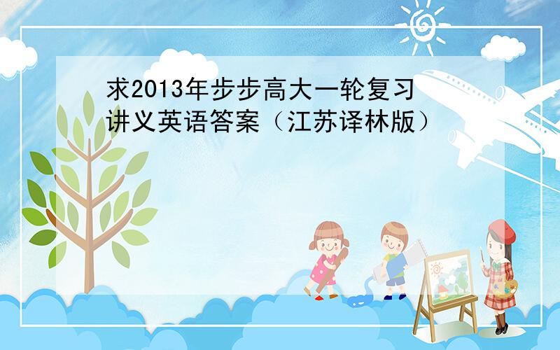 求2013年步步高大一轮复习讲义英语答案（江苏译林版）