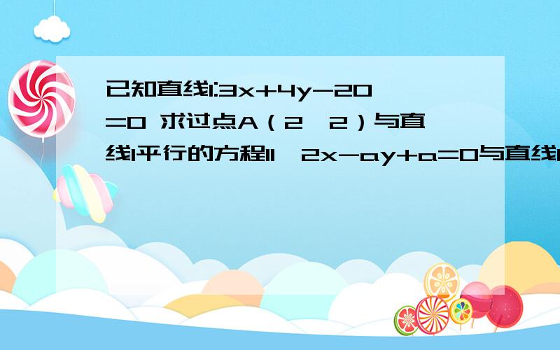 已知直线l:3x+4y-20=0 求过点A（2,2）与直线l平行的方程l1